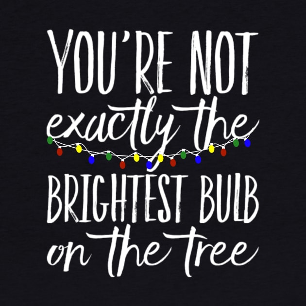 You're Not Exactly The Brightest Bulb On The Tree Sarcastic Christmas by egcreations